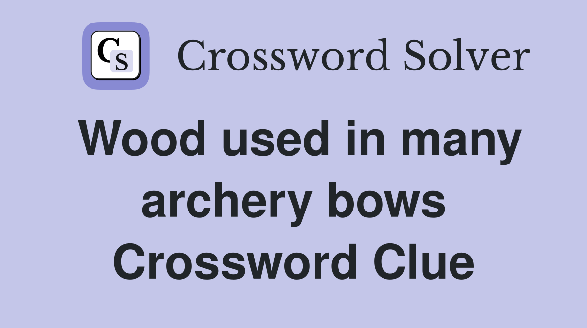 Wood used in many archery bows Crossword Clue Answers Crossword Solver